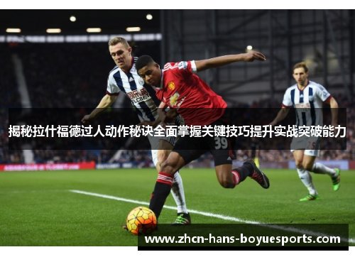 揭秘拉什福德过人动作秘诀全面掌握关键技巧提升实战突破能力