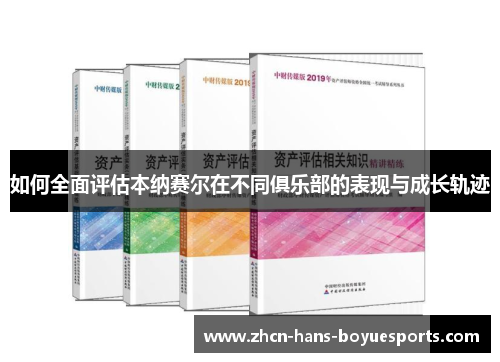 如何全面评估本纳赛尔在不同俱乐部的表现与成长轨迹