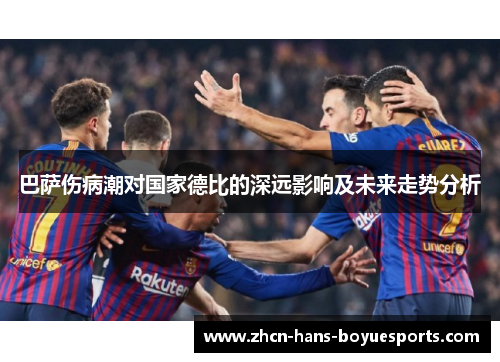 巴萨伤病潮对国家德比的深远影响及未来走势分析