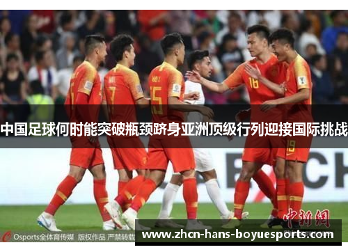 中国足球何时能突破瓶颈跻身亚洲顶级行列迎接国际挑战
