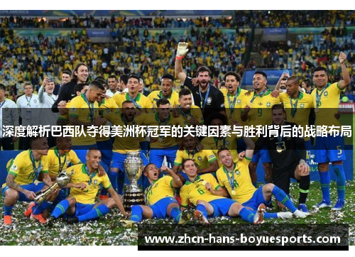 深度解析巴西队夺得美洲杯冠军的关键因素与胜利背后的战略布局 深度解析巴西队夺得美洲杯冠军的关键因素与胜利背后的战略布局