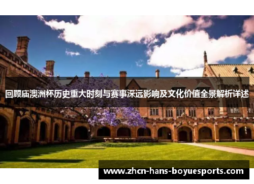 回顾庙澳洲杯历史重大时刻与赛事深远影响及文化价值全景解析详述 回顾庙澳洲杯历史重大时刻与赛事深远影响及文化价值全景解析详述