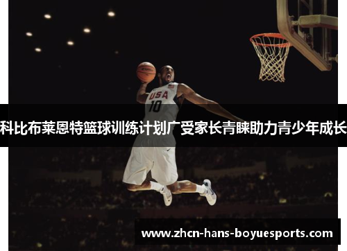 科比布莱恩特篮球训练计划广受家长青睐助力青少年成长 科比布莱恩特篮球训练计划广受家长青睐助力青少年成长