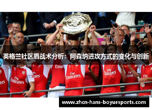 英格兰社区盾战术分析：阿森纳进攻方式的变化与创新