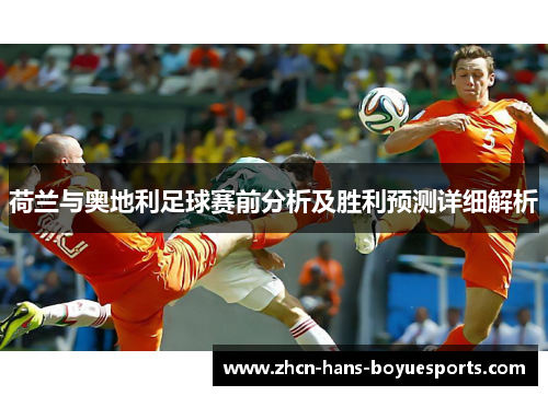 荷兰与奥地利足球赛前分析及胜利预测详细解析