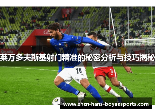 莱万多夫斯基射门精准的秘密分析与技巧揭秘