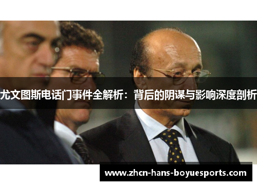 尤文图斯电话门事件全解析：背后的阴谋与影响深度剖析