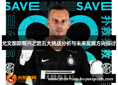 尤文图斯复兴之路五大挑战分析与未来发展方向探讨