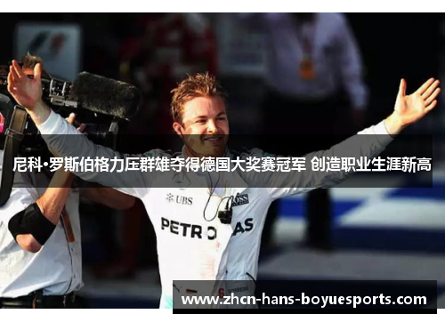 尼科·罗斯伯格力压群雄夺得德国大奖赛冠军 创造职业生涯新高