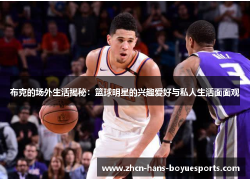 布克的场外生活揭秘：篮球明星的兴趣爱好与私人生活面面观