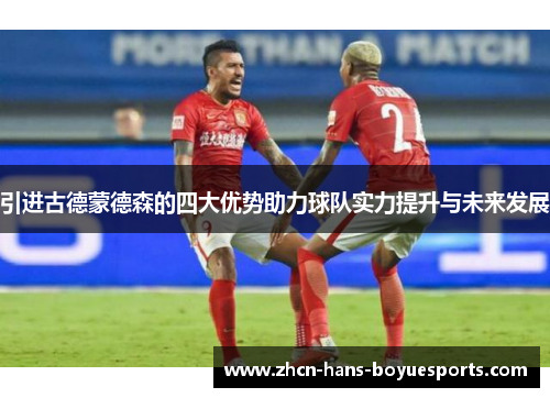 引进古德蒙德森的四大优势助力球队实力提升与未来发展