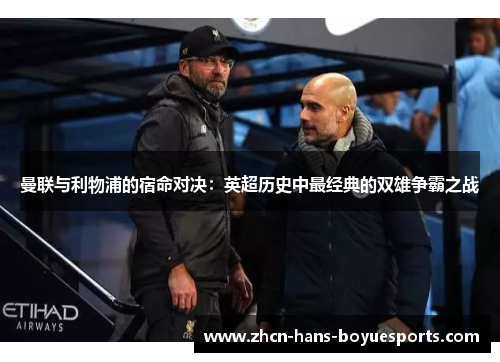 曼联与利物浦的宿命对决：英超历史中最经典的双雄争霸之战