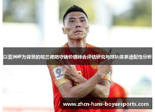 以亚洲杯为背景的哈兰德防守端价值综合评估研究与球队体系适配性分析