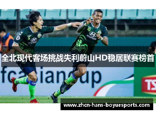 全北现代客场挑战失利蔚山HD稳居联赛榜首