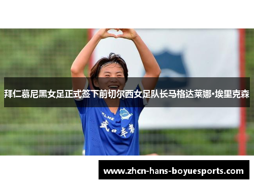 拜仁慕尼黑女足正式签下前切尔西女足队长马格达莱娜·埃里克森 拜仁慕尼黑女足正式签下前切尔西女足队长马格达莱娜·埃里克森