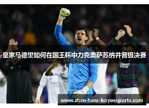 皇家马德里如何在国王杯中力克奥萨苏纳并晋级决赛