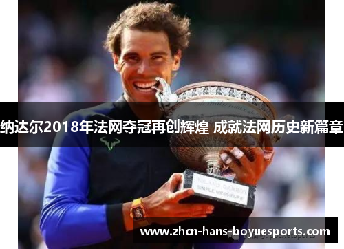 纳达尔2018年法网夺冠再创辉煌 成就法网历史新篇章