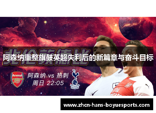 阿森纳重整旗鼓英超失利后的新篇章与奋斗目标 阿森纳重整旗鼓英超失利后的新篇章与奋斗目标
