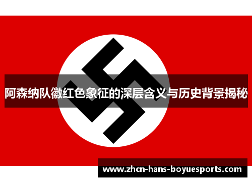 阿森纳队徽红色象征的深层含义与历史背景揭秘 阿森纳队徽红色象征的深层含义与历史背景揭秘