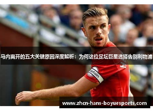 马内离开的五大关键原因深度解析:为何这位足坛巨星选择告别利物浦 马内离开的五大关键原因深度解析:为何这位足坛巨星选择告别利物浦